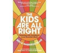 The Kids Are All Right: Parenting with Confidence in an Uncertain World