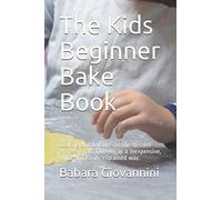 The Kids Beginner Bake Book: Cooking and baking like the dessert professionals. Cooking in a inexpensive, quick and easily explained way.