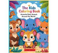 The Kids Coloring Book: Animated Baby Animals Around The World