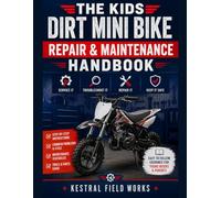 The Kids Dirt Mini Bike Repair & Maintenance Handbook: A Practical DIY Guide to Servicing, Troubleshooting, Repairing, and Keeping Young Riders’ Mini Bikes Running Safely
