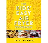 The Kids Easy Air Fryer Cookbook Perfect for aspiring young chefs