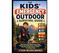 The Kids' Emergency Outdoor Survival Guide: What Every Child Should Know About Getting Lost, Staying Warm, Finding Water, Signaling for Help, Basic First Aid, and Staying Calm