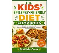 THE KIDS’ EPILEPSY-FRIENDLY DIET COOKBOOK: Simple Ketogenic and Seizure-Supportive Recipes for Children