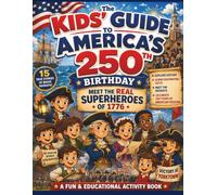 The Kids' Guide to America's 250th Birthday - Meet the REAL Superheroes of 1776: A Fun & Educational Activity Book with 15 True Stories to Explore ... and Celebrate 250 Years of American Freedom