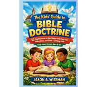 The Kids’ Guide to Bible Doctrine: 52 Simple Lessons to Help Children Understand God, Follow Jesus, and Grow a Lifelong Faith King James Version, Ages 8-12