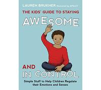 The Kids' Guide to Staying Awesome and In Control: Simple Stuff to Help Children Regulate their Emotions and Senses