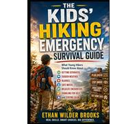 The Kids' Hiking Emergency Survival Guide: What Young Hikers Should Know About Getting Separated, Sudden Weather, Injuries, Safe Water, Wildlife Encounters, Signaling for Help, and Staying Calm
