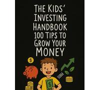 The Kids’ Investing Handbook: 100 Tips to Grow Your Money