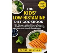 THE KIDS’ LOW-HISTAMINE DIET COOKBOOK: 150+ Kid-Approved Low-Histamine Recipes & Meal Plans to Relieve Symptoms, Boost Energy, and Support Growing Bodies Naturally