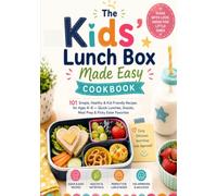 The Kids' Lunch Box Made Easy Cookbook: 101 Simple, Healthy & Kid-Friendly Recipes for Ages 4-8 - Quick Lunches, Snacks, Meal Prep & Picky Eater Favorites