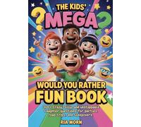 THE KIDS’ MEGA WOULD YOU RATHER FUN BOOK: 300+ Crazy, Silly, and Unstoppable Laughter Questions for Parties, Road Trips, and Sleepovers