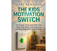 THE KIDS MOTIVATION SWITCH: The Simple Tricks and Habit That Helps Kids Obey, Love Learning, and Stay Engaged in Just 10 Days