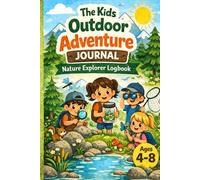 The Kids Outdoor Adventure Journal: A Nature Explorer Logbook with Drawing Pages, Weather Tracker, Scavenger Hunts & Screen-Free Outdoor Activities for Kids Ages 4-8