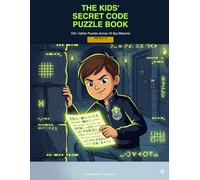 The Kids' Secret Code Puzzle Book: 100+ Cipher Puzzles Across 10 Spy Missions - Crack Codes, Break Messages, and Master Secret Languages for Ages 8-12