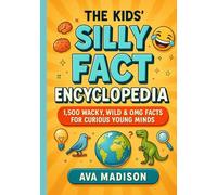 The Kids’ Silly Fact Encyclopedia: 1500 Wacky, Wild & OMG Facts for Curious Young Minds