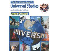 The Kid's Ultimate Guide to Universal Studios: Written by a Kid, For Kids (and the Grownups Who Take Them)