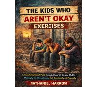 The Kids Who Aren’t Okay Exercises: A Transformational Path through Ross W. Greene Ph.D’s Philosophy for Strengthening Kids Emotionally and Physically