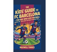 THE KIDS'GUIDE TO FC BARCELONA - FOR KIDS WHO LOVE FOOTBALL: History, heroes and fun trivia about the world's greatest team