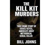 The Kill Kit Murders: True Crime Story of Israel Keyes, America’s Most Methodical Serial Killer