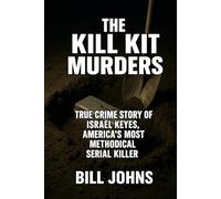 The Kill Kit Murders: True Crime Story of Israel Keyes, America’s Most Methodical Serial Killer