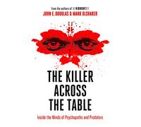 The Killer Across the Table: Inside the Minds of Psychopaths and Predators