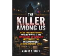 The Killer Among Us: Inside the Hidden Crimes, Twisted Motives, and Shocking Betrayals That Exposed the Darkness Behind Ordinary Lives