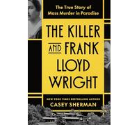 The Killer and Frank Lloyd Wright: The True Story of Mass Murder in Paradise