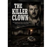 The Killer Clown: The Disturbing True Story of John Wayne Gacy and the Thirty-Three Lives He Took.