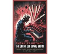 THE KILLER INSTINCT: THE JERRY LEE LEWIS STORY: From Scandal to Stardom - A Life of Music, Mayhem, and Immortal Legacy