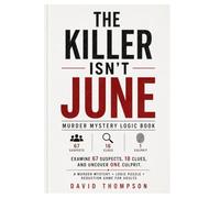 The Killer Isn’t June - Murder Mystery Logic Book: Examine 67 Suspects, Follow 18 Clues, and Uncover the Culprit. A Murder Mystery + Logic Puzzle + Deduction Game for Adults