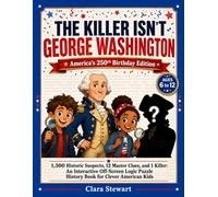 The Killer Isn't George Washington: America's 250th Birthday Edition: 1,300 Historic Suspects, 12 Master Clues, and 1 Killer: An Interactive ... Puzzle History Book for Clever American Kids