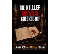 THE KILLER NEVER CHECKED OFF: 13,000 Names. 18 Clues. 1 Killer. A Find-the-Killer Murder Mystery Elimination Logic Puzzle Book for Adults (Murder Logic Case Files)