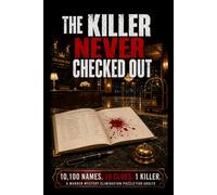 The Killer Never Checked Out: 10,100 Names. 18 Clues. 1 Killer. A Find-the-Killer Murder Mystery Elimination Logic Puzzle Book for Adults (Murder Logic Case Files)