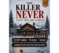 The Killer Never Left the Ski Lodge: 12,501 Records. 18 Clues. 1 Killer. A Large-Print Murder Logic Puzzle Book for Teens, Adults and Seniors Who Love ... Mystery Whodunits (Murder Logic Case Files)