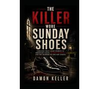 The Killer Wore Sunday Shoes: Chilling True Crime Stories of Ordinary Faces, Deadly Secrets, and the Murders No One Saw Coming