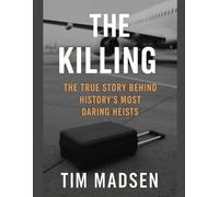 The Killing: The True Story Behind History’s Most Daring Heists