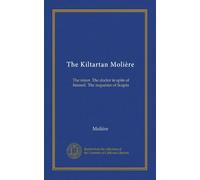 The Kiltartan Molière: The miser. The doctor in spite of himself. The roqueries of Scapin