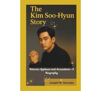 The KIM SOO-HYUN Story: Between Applause and Accusations-A Biography