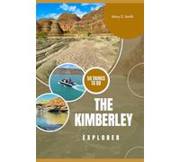The Kimberley Explorer: 50 Things to Do, Travel Journal, Budget Tips, Itineraries, Pictures & Stories to Guide Your Perfect Kimberley Exploration