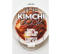 The Kimchi Book: Recipes, Stories, and Traditions: A Complete Guide to 12 Korean Kimchi