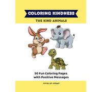 The Kind Animals of the Kindness Coloring Book for Kids Ages 3-8: 50 Fun Coloring Pages with Positive Messages (Coloring Kindness)