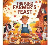 The Kind Farmer’s Feast: A Heartwarming Children’s Book About Sharing, Kindness, and Community