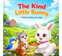 The Kind Little Bunny: A Moral Story for Kids About Kindness, Sharing, and Friendship