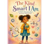 The Kind of Smart I Am: A STEM Affirmation Book for Every Kind of Girl