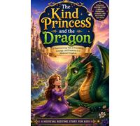 The Kind Princess and the Dragon: A Heartwarming Tale of Friendship, Courage, and Kindness in a Medieval Kingdom (Medieval Bedtime Stories for Kids - Book 2)