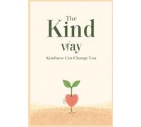 The Kind Way: Build Kindness, Gratitude, and Positive Habits Daily: A Daily Acts of Kindness Planner to Create Meaningful, Positive Change