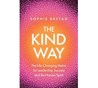 The Kind Way: The Life-Changing Metric for Leadership, Success and the Human Spirit