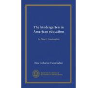 The kindergarten in American education: by Nina C. Vandewalker