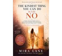 The Kindest Thing You Can Do Is Say No: A Gentle, Trauma-Informed Guide to Stop People-Pleasing, Set Boundaries Without Feeling Guilty, and Finally Come Home to Yourself