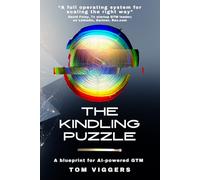 The Kindling Puzzle: A Blueprint for AI-Powered GTM: How to Solve the Indecision Epidemic, Master Risk-Reversal, and Scale B2B Sales with 10x Agents